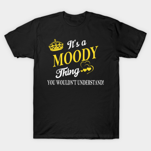 Moody T-Shirt - Its MOODY Thing You Wouldnt Understand by Fortune